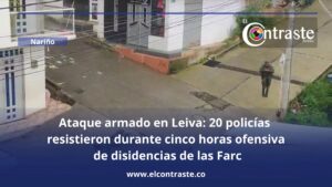 Ataque armado en Leiva: 20 policías resistieron durante cinco horas ofensiva de disidencias de las Farc