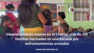 Desplazamiento masivo en El Charco: más de 250 familias hacinadas en una escuela por enfrentamientos armados