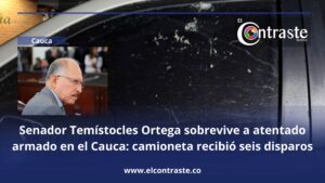 Senador Temístocles Ortega sobrevive a atentado armado en el Cauca: camioneta recibió seis disparos