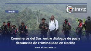 Comuneros del Sur: entre diálogos de paz y denuncias de criminalidad en Nariño