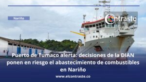 Puerto de Tumaco alerta: decisiones de la DIAN ponen en riesgo el abastecimiento de combustibles en Nariño