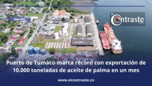 Puerto de Tumaco marca récord con exportación de 10.000 toneladas de aceite de palma en un mes