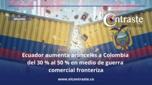 Ecuador aumenta aranceles a Colombia del 30 % al 50 % en medio de guerra comercial fronteriza