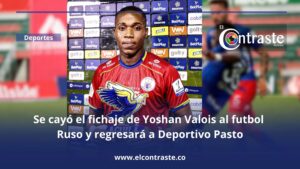 Se cayó el fichaje de Yoshan Valois al futbol ruso y regresará a Deportivo Pasto