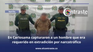 En Carlosama capturaron a un hombre que era requerido en extradición por narcotráfico
