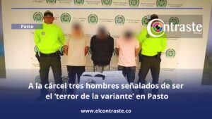 A la cárcel tres hombres señalados de ser el ‘terror de la variante’ en Pasto