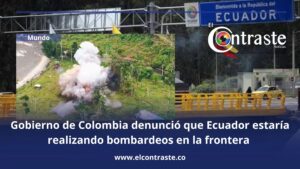Gobierno de Colombia denunció que Ecuador estaría realizando bombardeos en la frontera