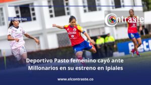 Deportivo Pasto femenino cayó ante Millonarios en su estreno en Ipiales
