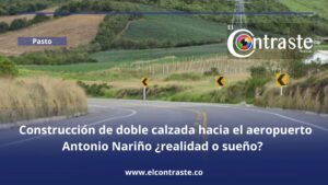 Construcción de doble calzada hacia el aeropuerto Antonio Nariño ¿realidad o sueño?