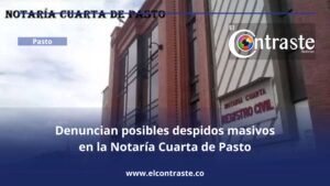 Denuncian posibles despidos masivos en la Notaría Cuarta de Pasto