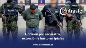 A prisión por secuestro, extorsión y hurto en Ipiales