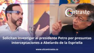 Solicitan investigar al presidente Petro por presuntas interceptaciones a Abelardo de la Espriella