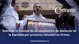 Solicitan la nulidad de la candidatura de Abelardo de la Espriella por presunta falsedad en firmas