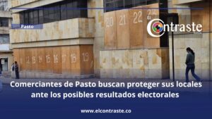 Comerciantes de Pasto buscan proteger sus locales ante los posibles resultados electorales