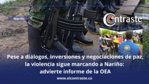 Pese a diálogos, inversiones y negociaciones de paz, la violencia sigue marcando a Nariño: advierte informe de la OEA