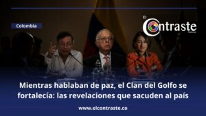 Mientras hablaban de paz, el Clan del Golfo se fortalecía: las revelaciones que sacuden al país