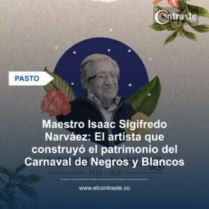 Maestro Isaac Sigifredo Narváez: El artista que construyó el patrimonio del Carnaval de Negros y Blancos