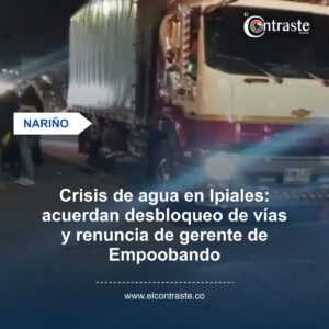Crisis de agua en Ipiales: acuerdan desbloqueo de vías y renuncia de gerente de Empoobando