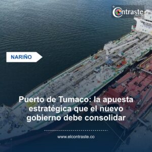 Puerto de Tumaco: la apuesta estratégica que el nuevo gobierno debe consolidar