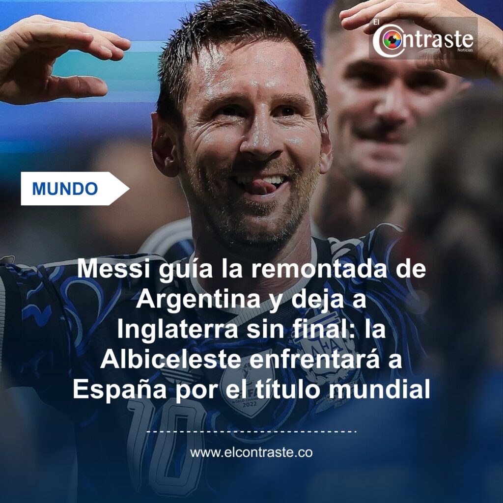 Messi guía la remontada de Argentina y deja a Inglaterra sin final: la Albiceleste enfrentará a España por el título mundial
