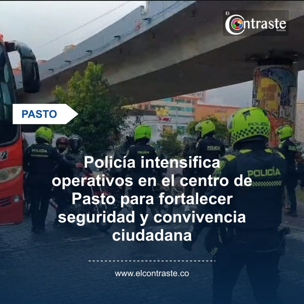 Policía intensifica operativos en el centro de Pasto para fortalecer seguridad y convivencia ciudadana