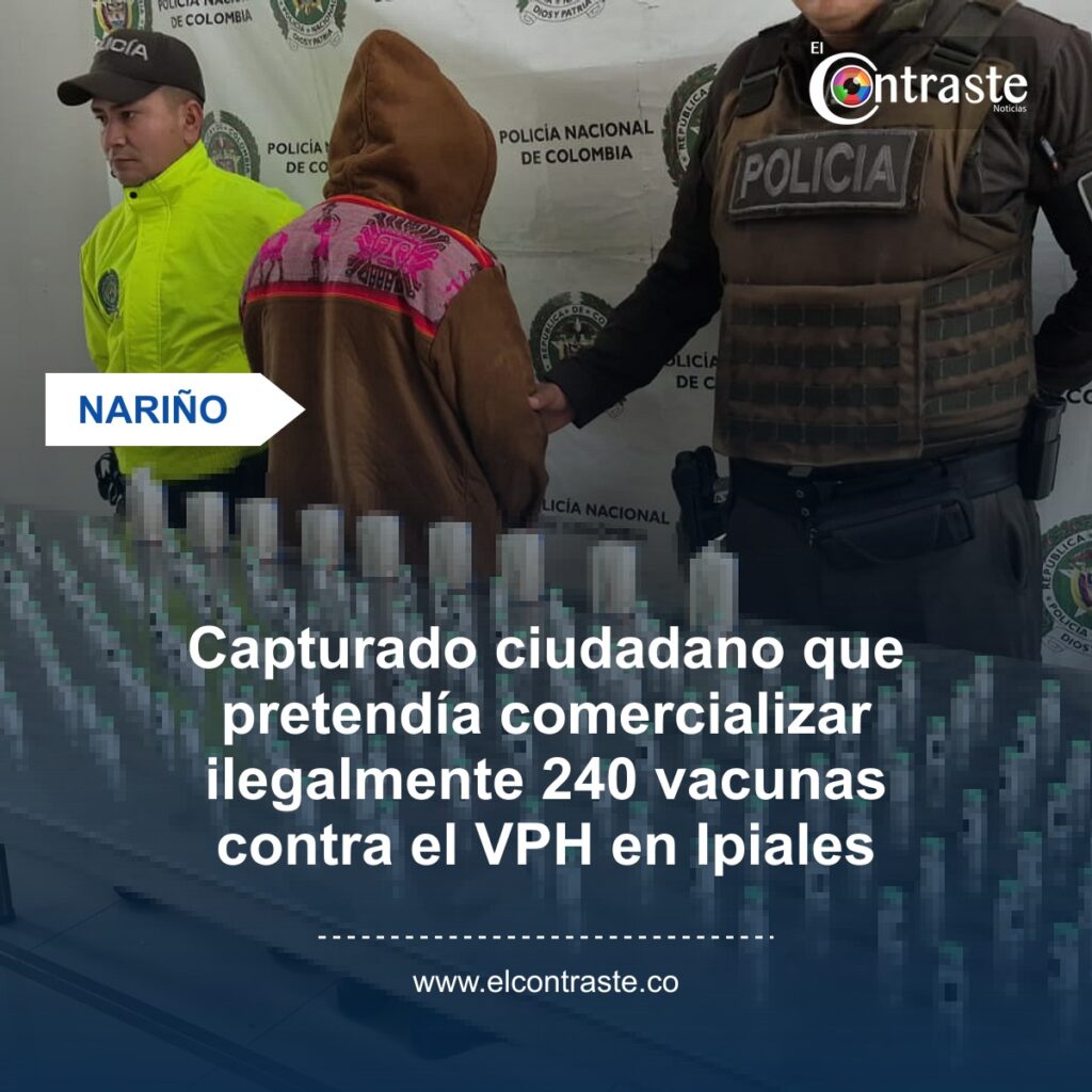 Capturado ciudadano que pretendía comercializar ilegalmente 240 vacunas contra el VPH en Ipiales