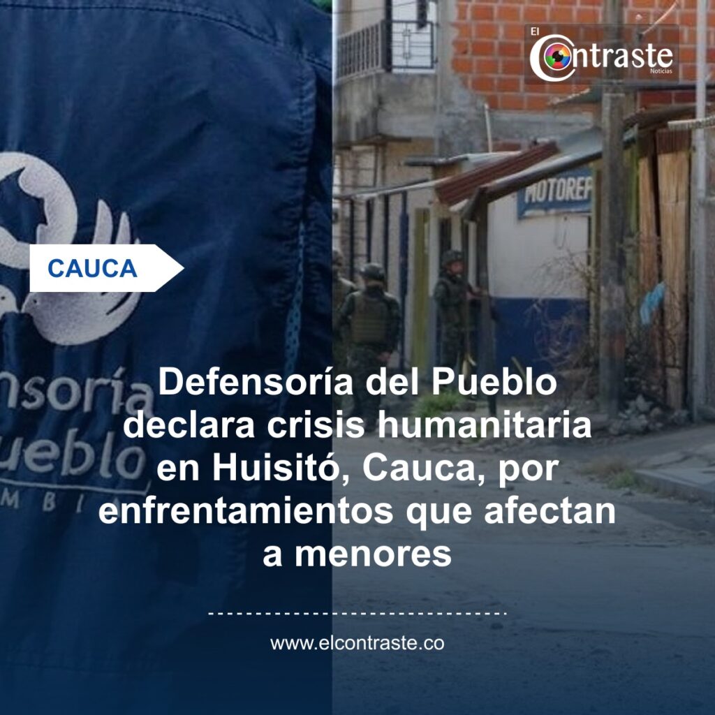 Defensoría del Pueblo declara crisis humanitaria en Huisitó, Cauca, por enfrentamientos que afectan a menores