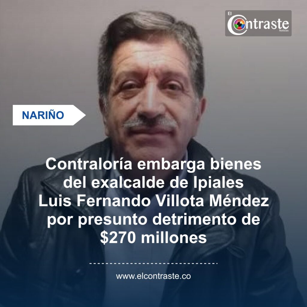 Contraloría embarga bienes del exalcalde de Ipiales Luis Fernando Villota Méndez por presunto detrimento de $270 millones
