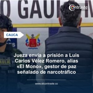 Jueza envía a prisión a Luis Carlos Vélez Romero, alias «El Mono», gestor de paz señalado de narcotráfico