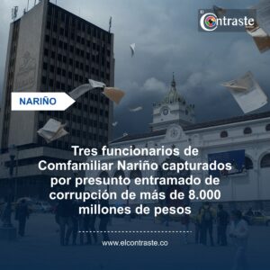 Tres funcionarios de Comfamiliar Nariño capturados por presunto entramado de corrupción de más de 8.000 millones de pesos