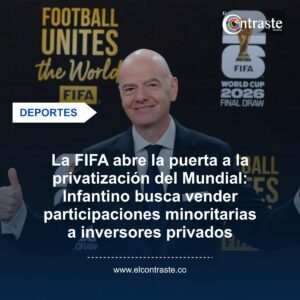 La FIFA abre la puerta a la privatización del Mundial: Infantino busca vender participaciones minoritarias a inversores privados