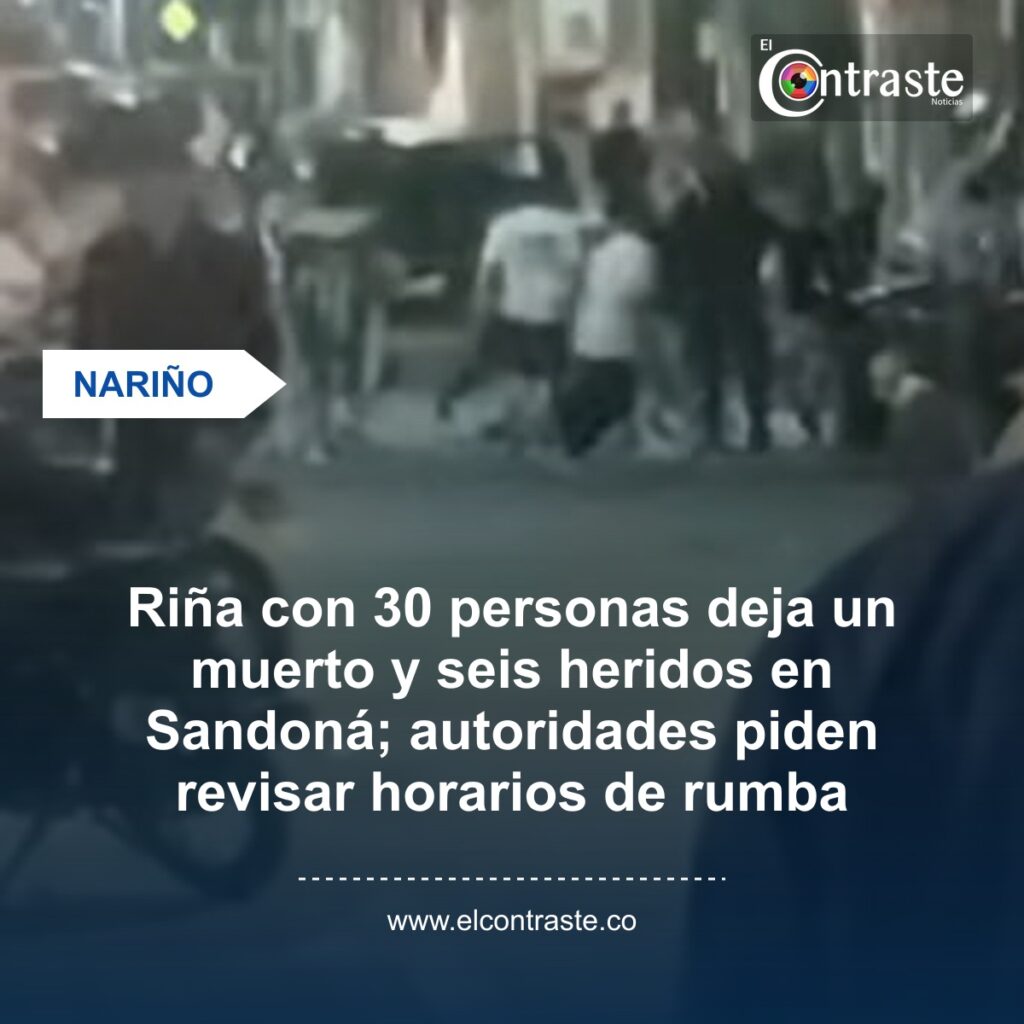 Riña con 30 personas deja un muerto y seis heridos en Sandoná; autoridades piden revisar horarios de rumba