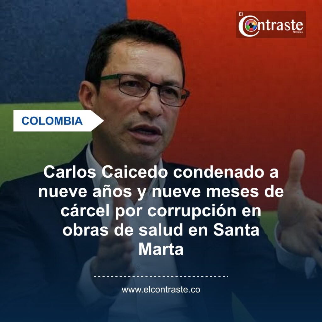 Carlos Caicedo condenado a nueve años y nueve meses de cárcel por corrupción en obras de salud en Santa Marta