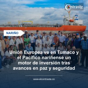 Unión Europea ve en Tumaco y el Pacífico nariñense un motor de inversión tras avances en paz y seguridad