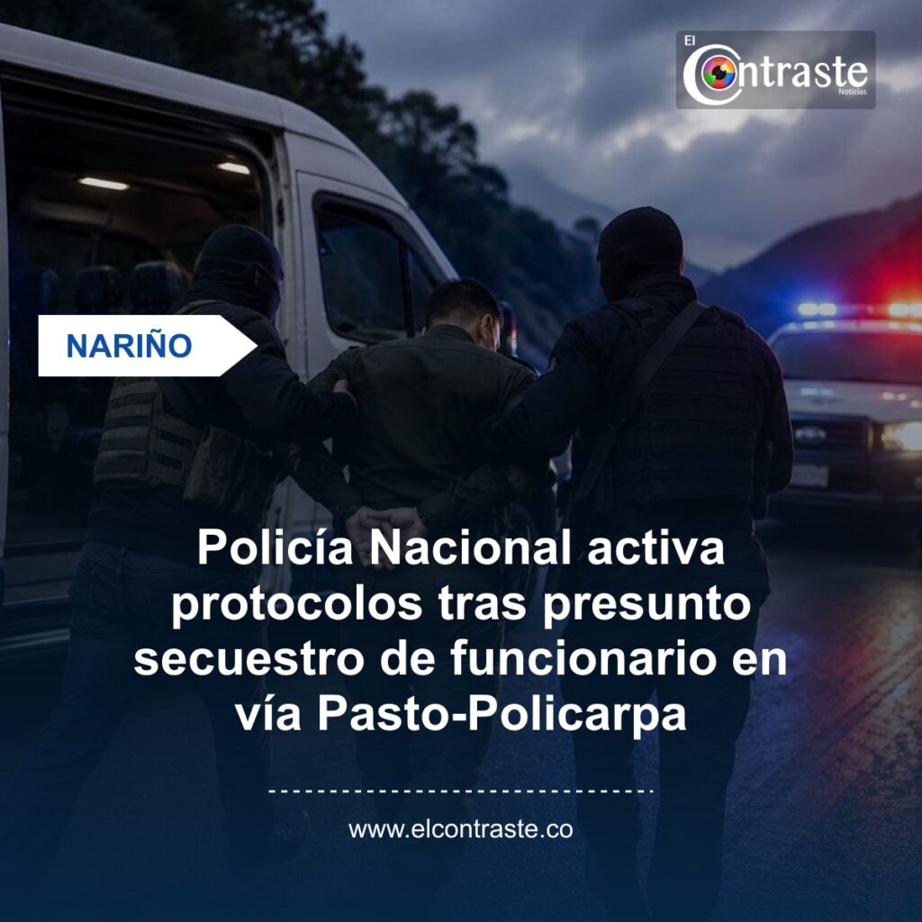 Policía Nacional activa protocolos tras presunto secuestro de funcionario en vía Pasto-Policarpa