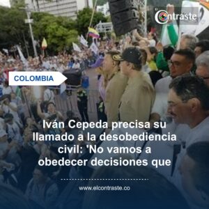 Iván Cepeda precisa su llamado a la desobediencia civil: ‘No vamos a obedecer decisiones que vayan contra el pueblo’