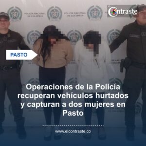 Operaciones de la Policía recuperan vehículos hurtados y capturan a dos mujeres en Pasto