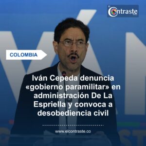 Iván Cepeda denuncia «gobierno paramilitar» en administración De La Espriella y convoca a desobediencia civil