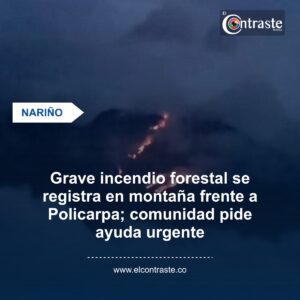 Grave incendio forestal se registra en montaña frente a Policarpa; comunidad pide ayuda urgente