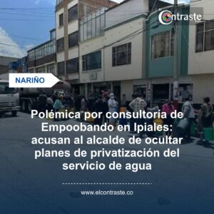 Polémica por consultoría de Empoobando en Ipiales: acusan al alcalde de ocultar planes de privatización del servicio de agua