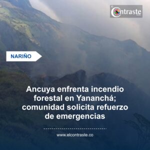 Ancuya enfrenta incendio forestal en Yananchá; comunidad solicita refuerzo de emergencias