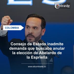 Consejo de Estado inadmite demanda que buscaba anular la elección de Abelardo de la Espriella