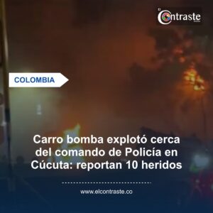 Carro bomba explotó cerca del comando de Policía en Cúcuta: reportan 10 heridos