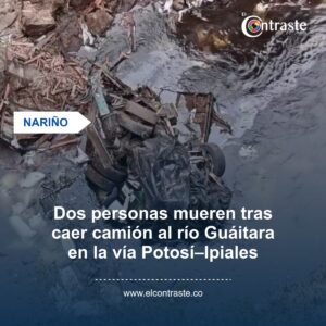 Dos personas mueren tras caer camión al río Guáitara en la vía Potosí–Ipiales
