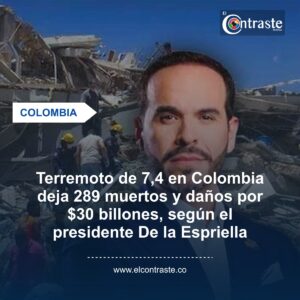 Terremoto de 7,4 en Colombia deja 289 muertos y daños por $30 billones, según el presidente De la Espriella