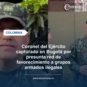 Coronel del Ejército capturado en Bogotá por presunta red de favorecimiento a grupos armados ilegales