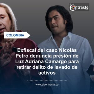 Exfiscal del caso Nicolás Petro denuncia presión de Luz Adriana Camargo para retirar delito de lavado de activos