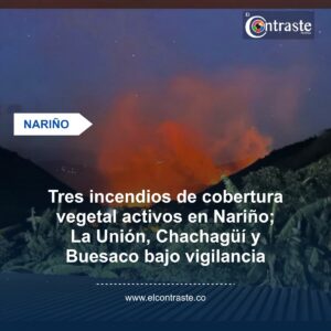 Tres incendios de cobertura vegetal activos en Nariño; La Unión, Chachagüí y Buesaco bajo vigilancia