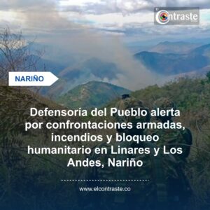 Defensoría del Pueblo alerta por confrontaciones armadas, incendios y bloqueo humanitario en Linares y Los Andes, Nariño
