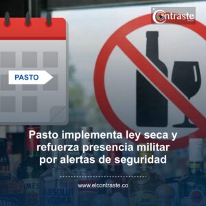 Pasto implementa ley seca y refuerza presencia militar por alertas de seguridad